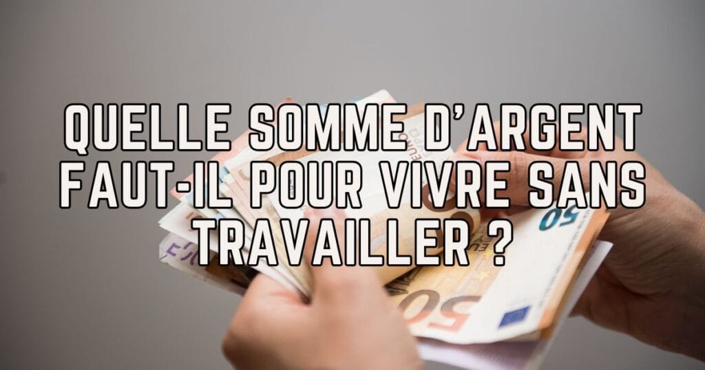 Quelle somme d'argent faut-il pour vivre sans travailler ?