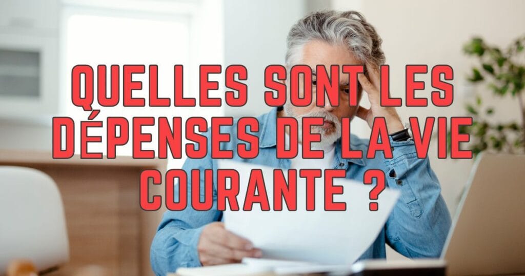 Quelles sont les dépenses de la vie courante ?